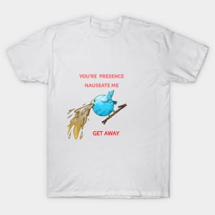 your presence nauseates me T-Shirt